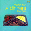  Music for TV dinners - the '60s