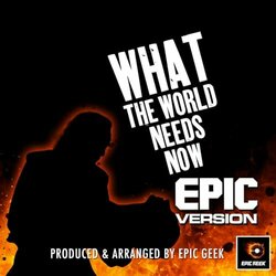 What The World Needs Now -Epic Version - Epic Geek