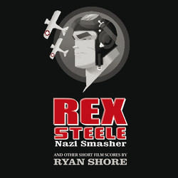 Rex Steele: Nazi Smasher And Other Short Film Scores By Ryan Shore Soundtrack (Ryan Shore) - Cartula