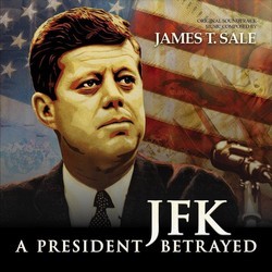 JFK: A President Betrayed Soundtrack (James T. Sale) - Cartula