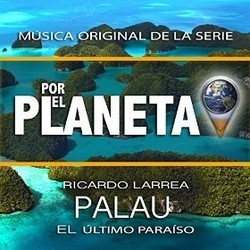 Por el Planeta - Palau, El ltimo Paraso Soundtrack (Ricardo Larrea) - Cartula